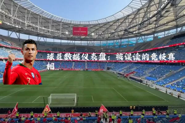 球员数据仪表盘：被误读的竞技真相