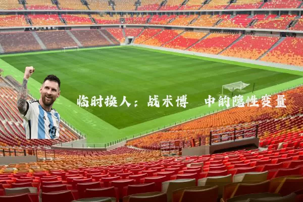 临时换人：战术博弈中的隐性变量