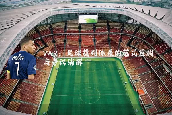 VAR：足球裁判体系的范式重构与争议消解