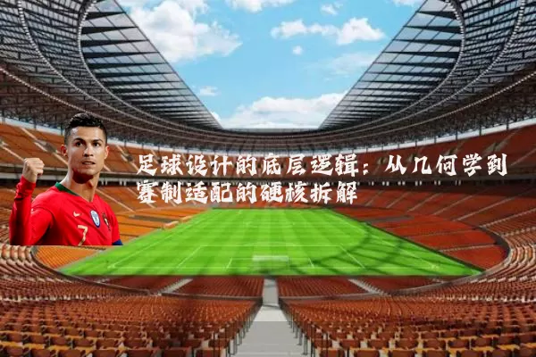 足球设计的底层逻辑:从几何学到赛制适配的硬核拆解