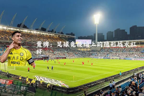 黄牌：足球竞技场上的隐形战术杠杆