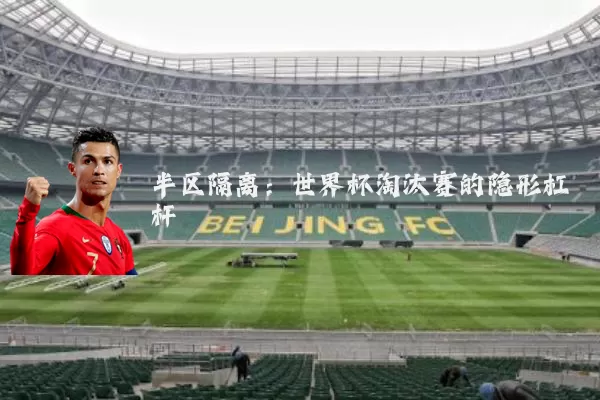 半区隔离：世界杯淘汰赛的隐形杠杆